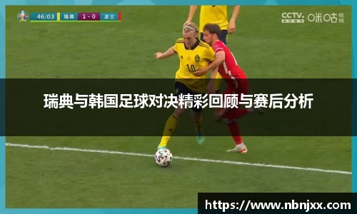 瑞典与韩国足球对决精彩回顾与赛后分析