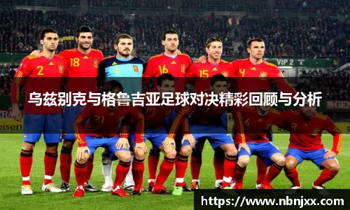 乌兹别克与格鲁吉亚足球对决精彩回顾与分析