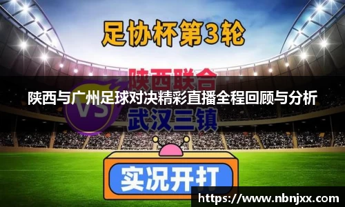 陕西与广州足球对决精彩直播全程回顾与分析