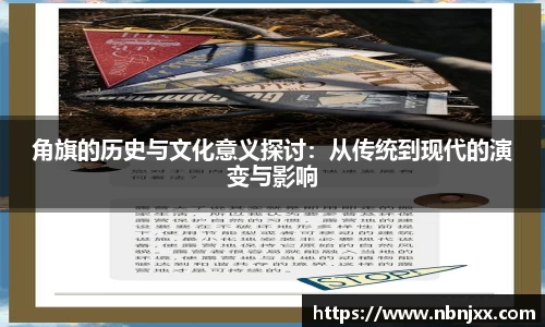 角旗的历史与文化意义探讨：从传统到现代的演变与影响