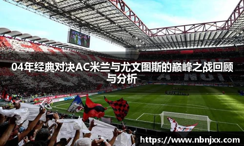 04年经典对决AC米兰与尤文图斯的巅峰之战回顾与分析