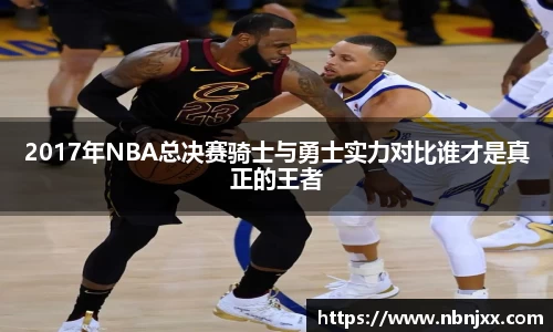 2017年NBA总决赛骑士与勇士实力对比谁才是真正的王者