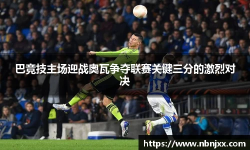巴竞技主场迎战奥瓦争夺联赛关键三分的激烈对决