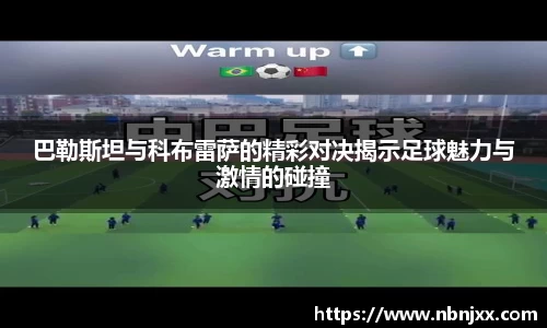 巴勒斯坦与科布雷萨的精彩对决揭示足球魅力与激情的碰撞