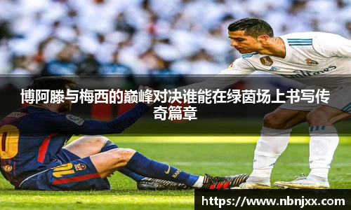 博阿滕与梅西的巅峰对决谁能在绿茵场上书写传奇篇章