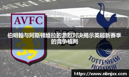 伯明翰与阿斯顿维拉的激烈对决揭示英超新赛季的竞争格局